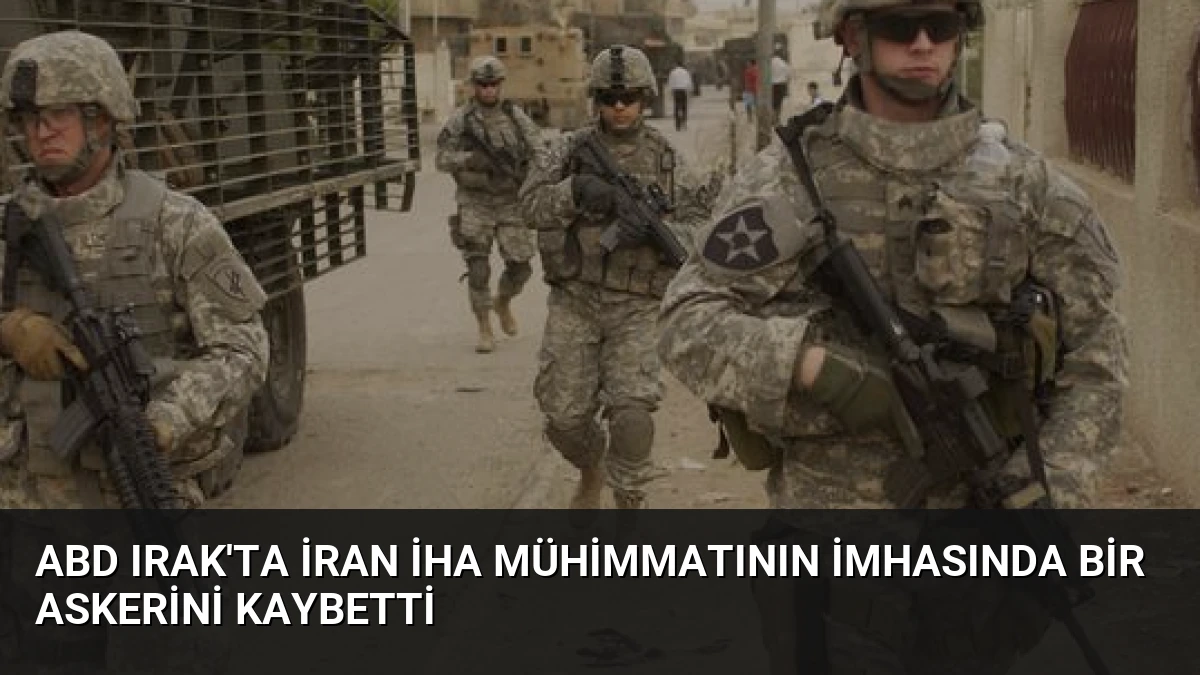 ABD Irak’ta İran İHA Mühimmatının İmhasında Bir Askerini Kaybetti