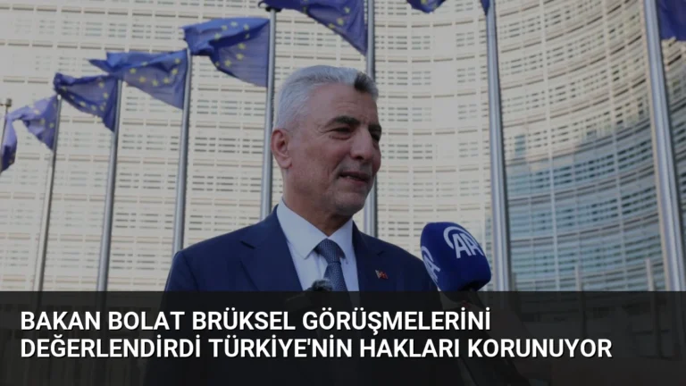 Bakan Bolat Brüksel Görüşmelerini Değerlendirdi Türkiye’nin Hakları Korunuyor