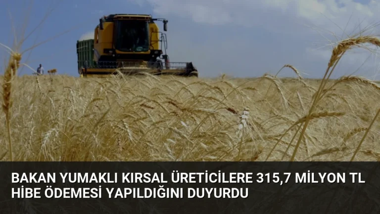 Bakan Yumaklı Kırsal Üreticilere 315,7 Milyon TL Hibe Ödemesi Yapıldığını Duyurdu
