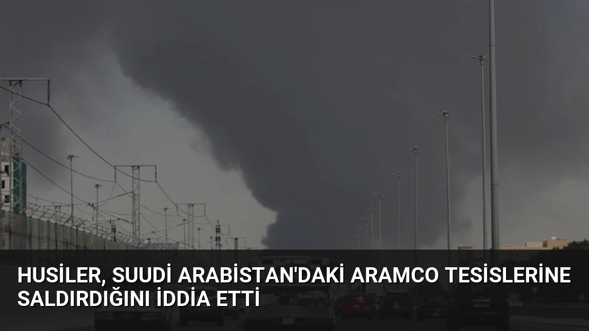 Husiler, Suudi Arabistan’daki Aramco Tesislerine Saldırdığını İddia Etti
