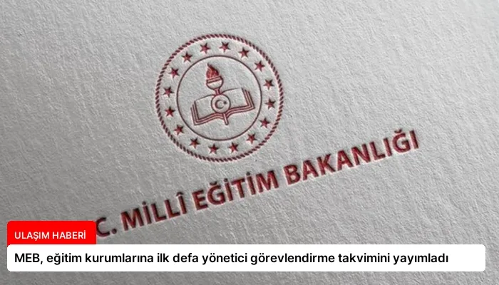 MEB, eğitim kurumlarına ilk defa yönetici görevlendirme takvimini yayımladı