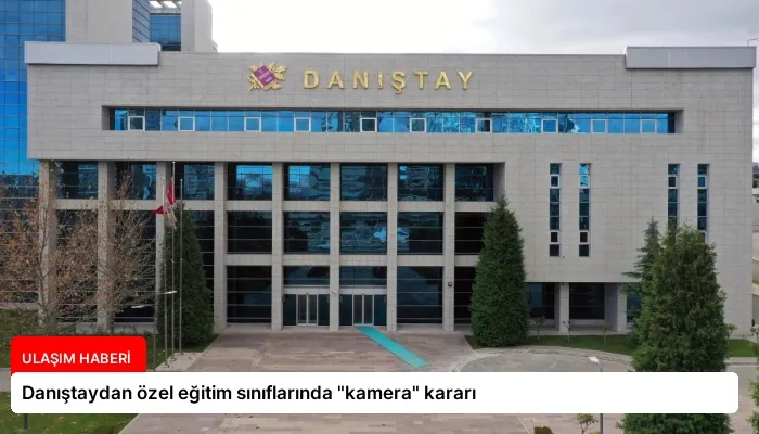 Danıştaydan özel eğitim sınıflarında “kamera” kararı