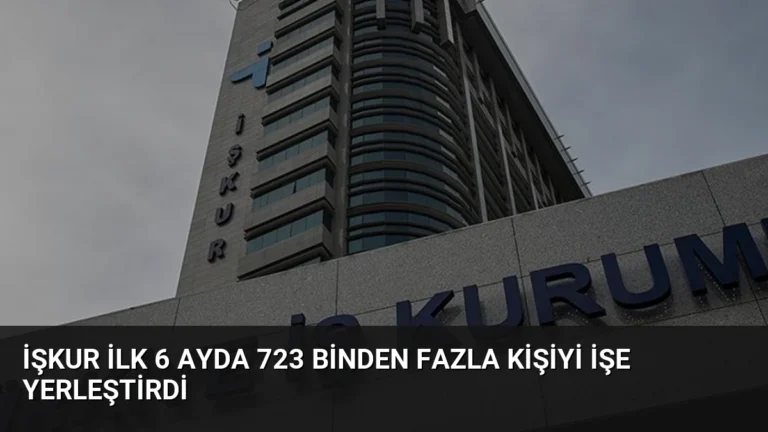 İŞKUR İlk 6 Ayda 723 Binden Fazla Kişiyi İşe Yerleştirdi