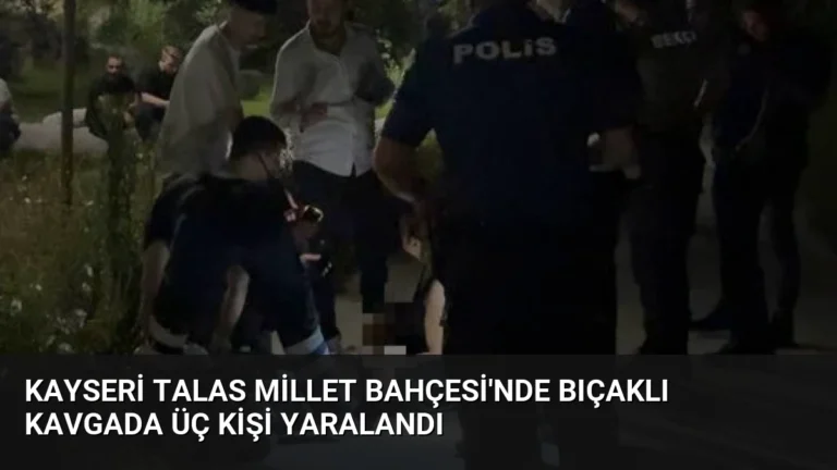 Kayseri Talas Millet Bahçesi’nde Bıçaklı Kavgada Üç Kişi Yaralandı