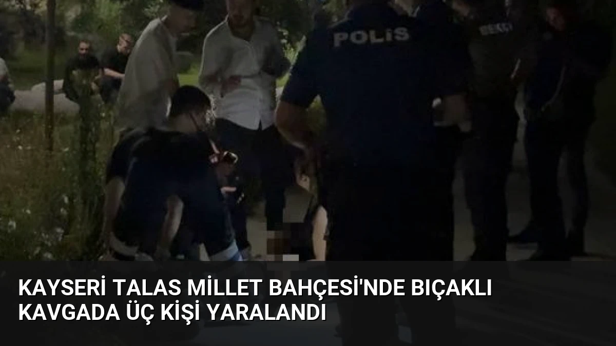 Kayseri Talas Millet Bahçesi’nde Bıçaklı Kavgada Üç Kişi Yaralandı