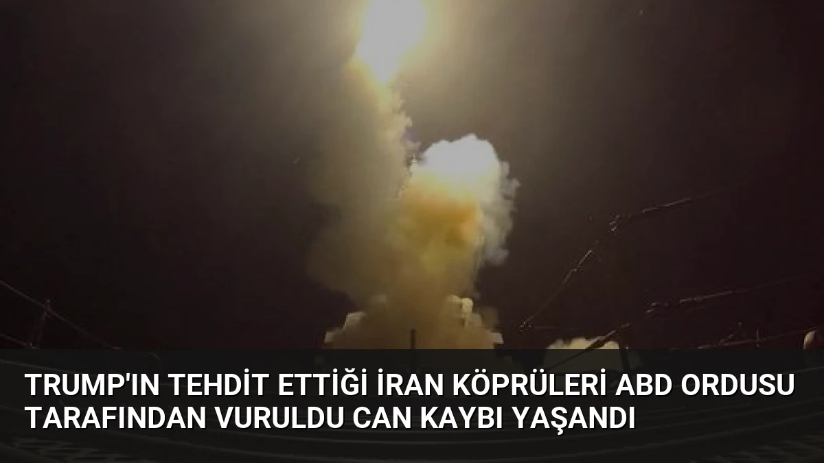Trump’ın Tehdit Ettiği İran Köprüleri ABD Ordusu Tarafından Vuruldu Can Kaybı Yaşandı