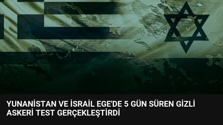 Yunanistan ve İsrail Ege’de 5 Gün Süren Gizli Askeri Test Gerçekleştirdi