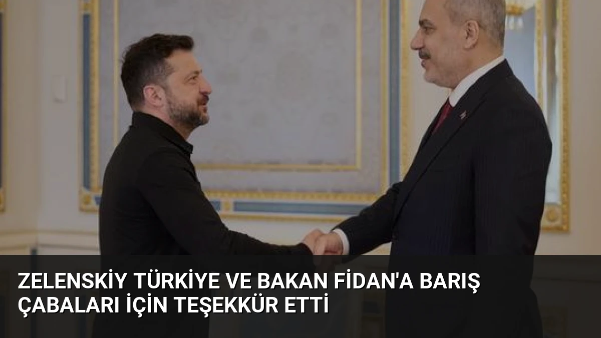 Zelenskiy Türkiye ve Bakan Fidan’a Barış Çabaları İçin Teşekkür Etti