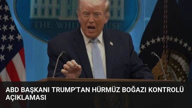 ABD Başkanı Trump’tan Hürmüz Boğazı Kontrolü Açıklaması