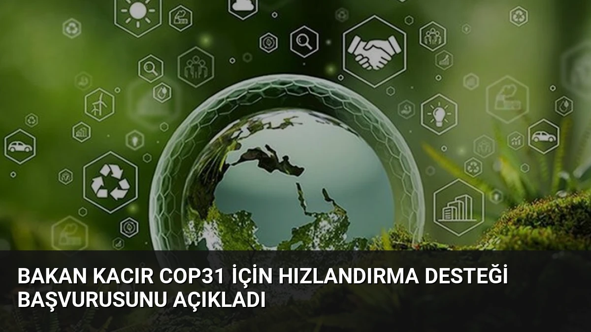 Bakan Kacır COP31 İçin Hızlandırma Desteği Başvurusunu Açıkladı