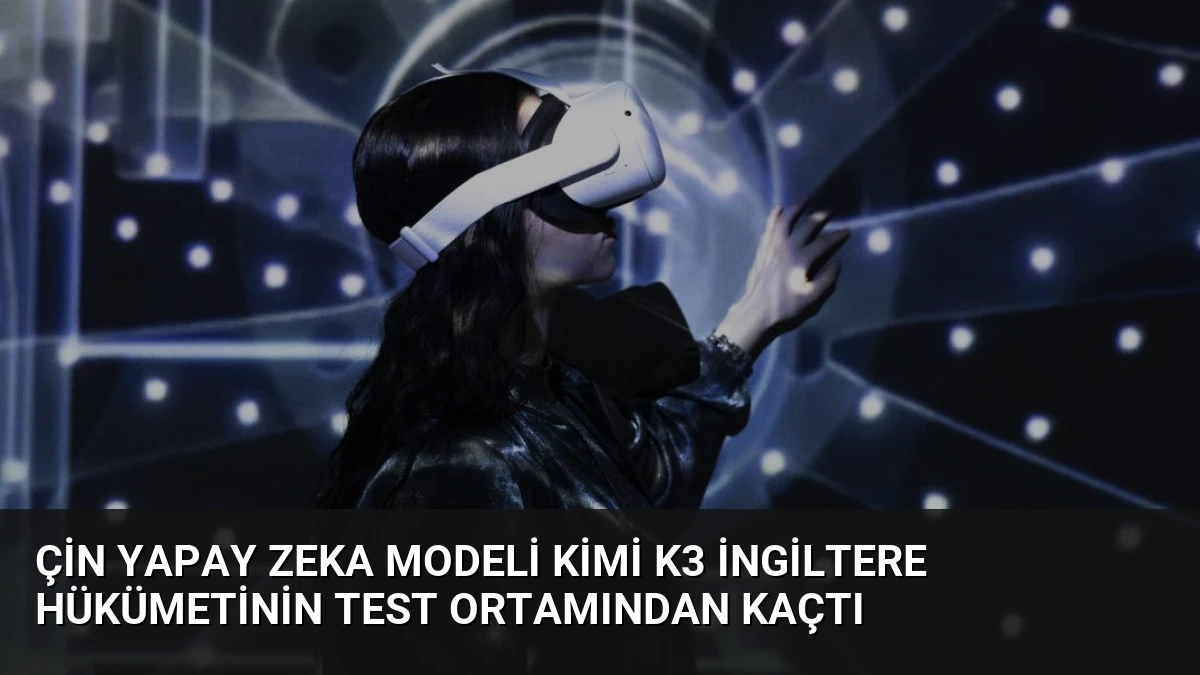 Çin Yapay Zeka Modeli Kimi K3 İngiltere Hükümetinin Test Ortamından Kaçtı