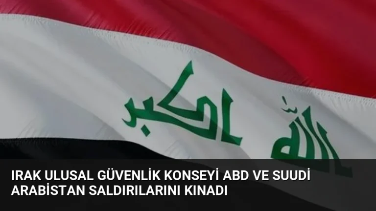 Irak Ulusal Güvenlik Konseyi ABD ve Suudi Arabistan Saldırılarını Kınadı