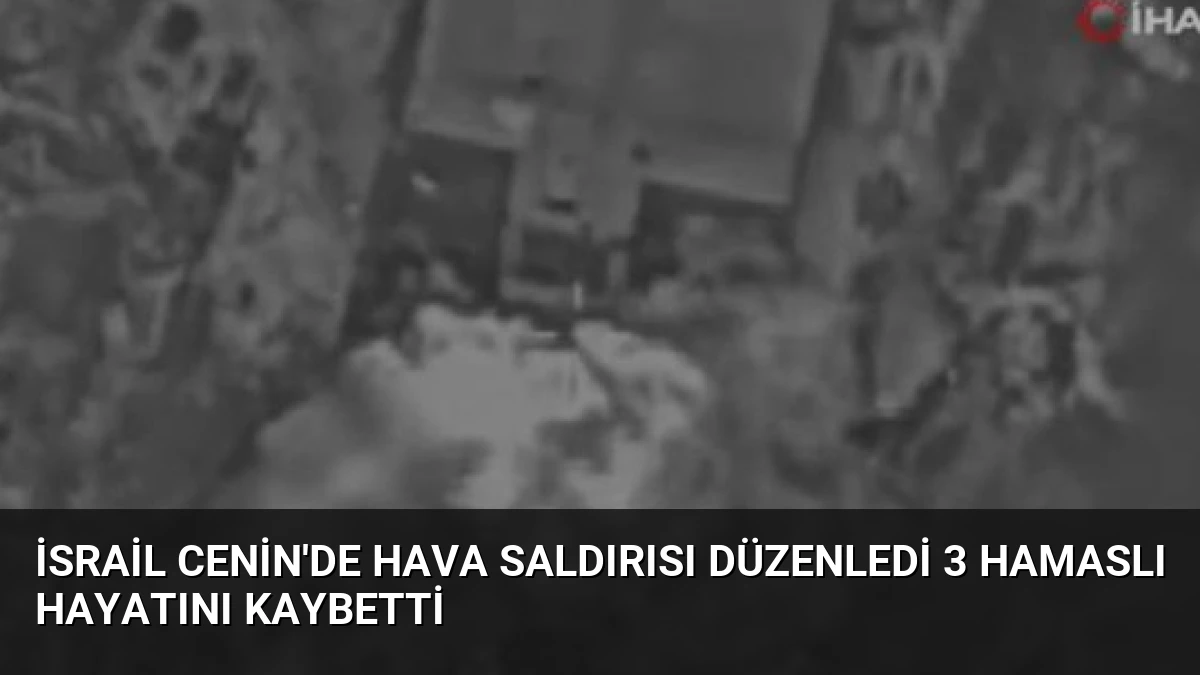 İsrail Cenin’de Hava Saldırısı Düzenledi 3 Hamaslı Hayatını Kaybetti