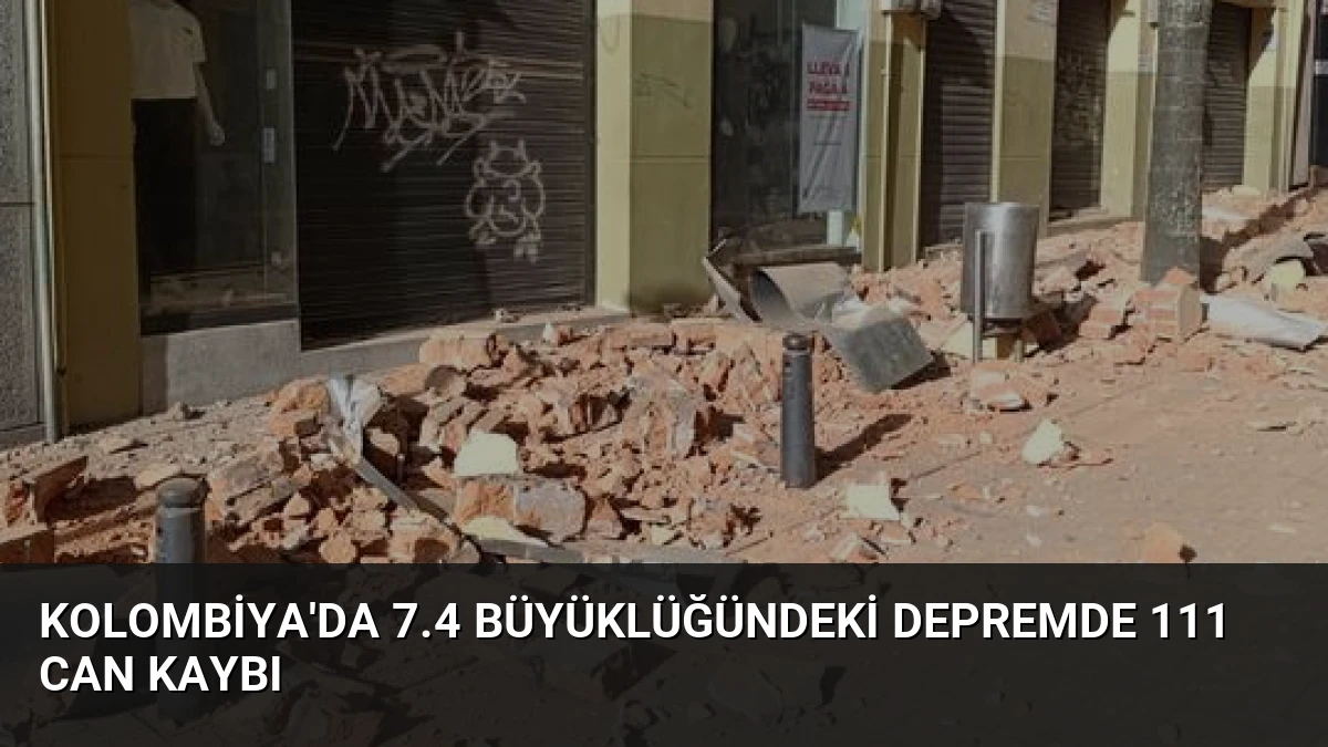 Kolombiya’da 7.4 Büyüklüğündeki Depremde 111 Can Kaybı