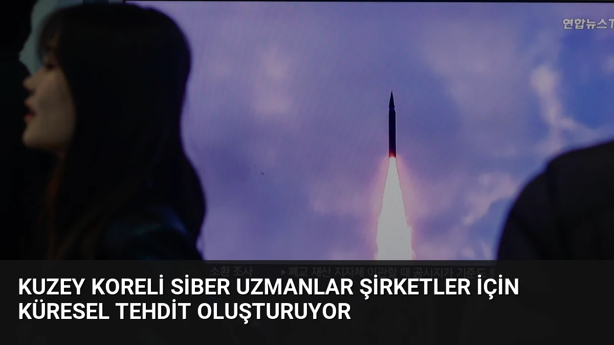Kuzey Koreli Siber Uzmanlar Şirketler İçin Küresel Tehdit Oluşturuyor