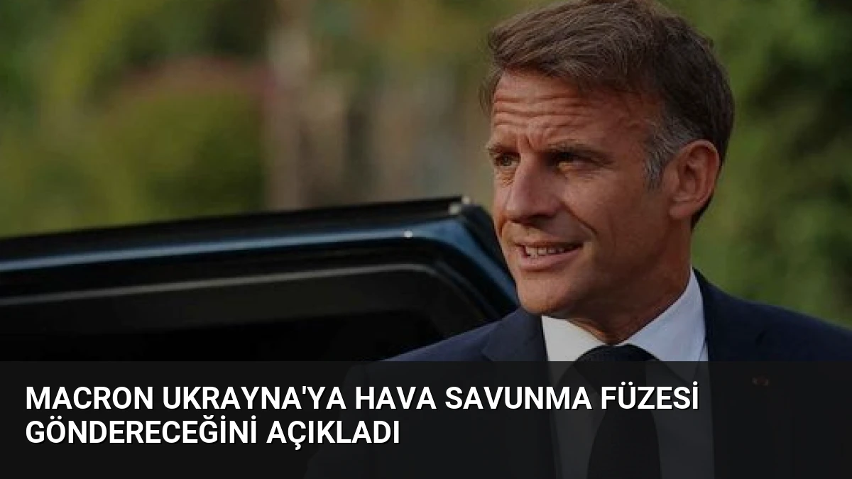 Macron Ukrayna’ya Hava Savunma Füzesi Göndereceğini Açıkladı