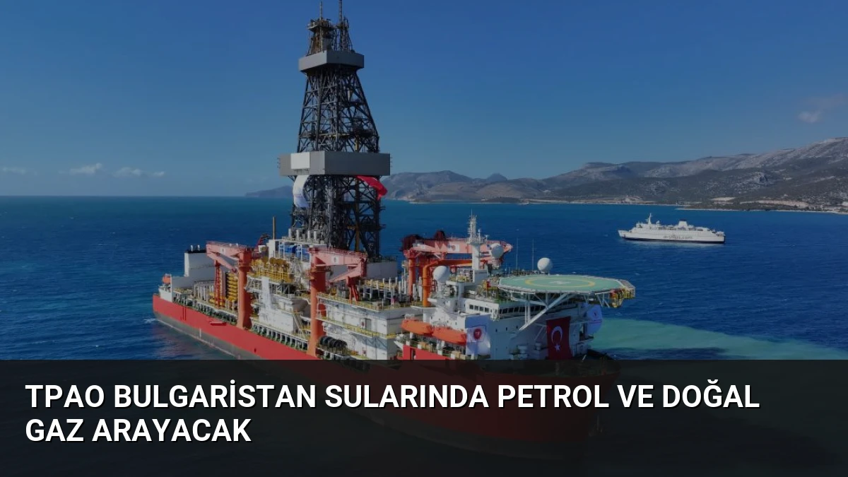 TPAO Bulgaristan Sularında Petrol ve Doğal Gaz Arayacak