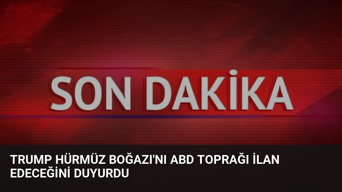 Trump Hürmüz Boğazı’nı ABD Toprağı İlan Edeceğini Duyurdu