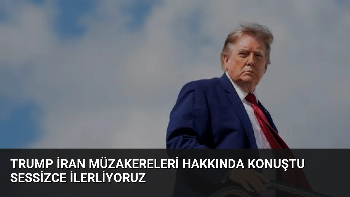 Trump İran Müzakereleri Hakkında Konuştu Sessizce İlerliyoruz