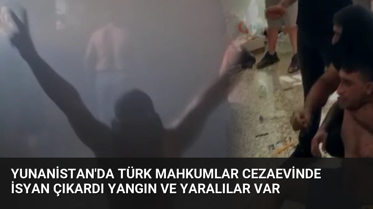 Yunanistan’da Türk Mahkumlar Cezaevinde İsyan Çıkardı Yangın ve Yaralılar Var