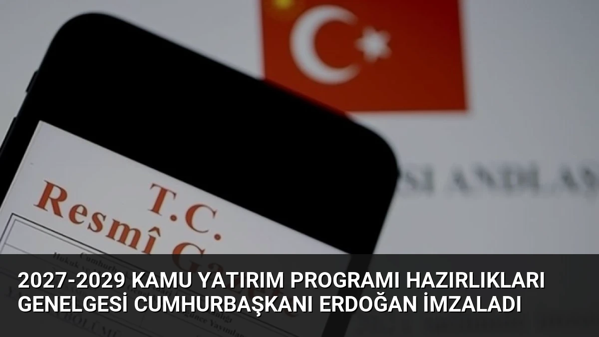 2027-2029 Kamu Yatırım Programı Hazırlıkları Genelgesi Cumhurbaşkanı Erdoğan İmzaladı