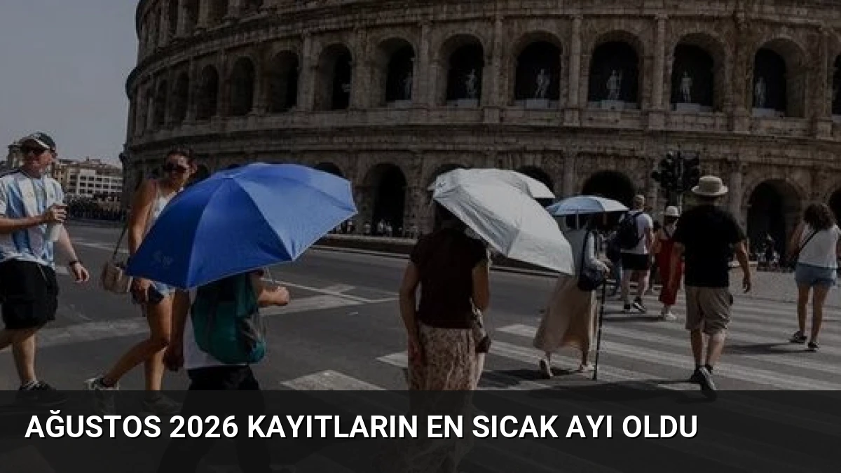 Ağustos 2026 Kayıtların En Sıcak Ayı Oldu