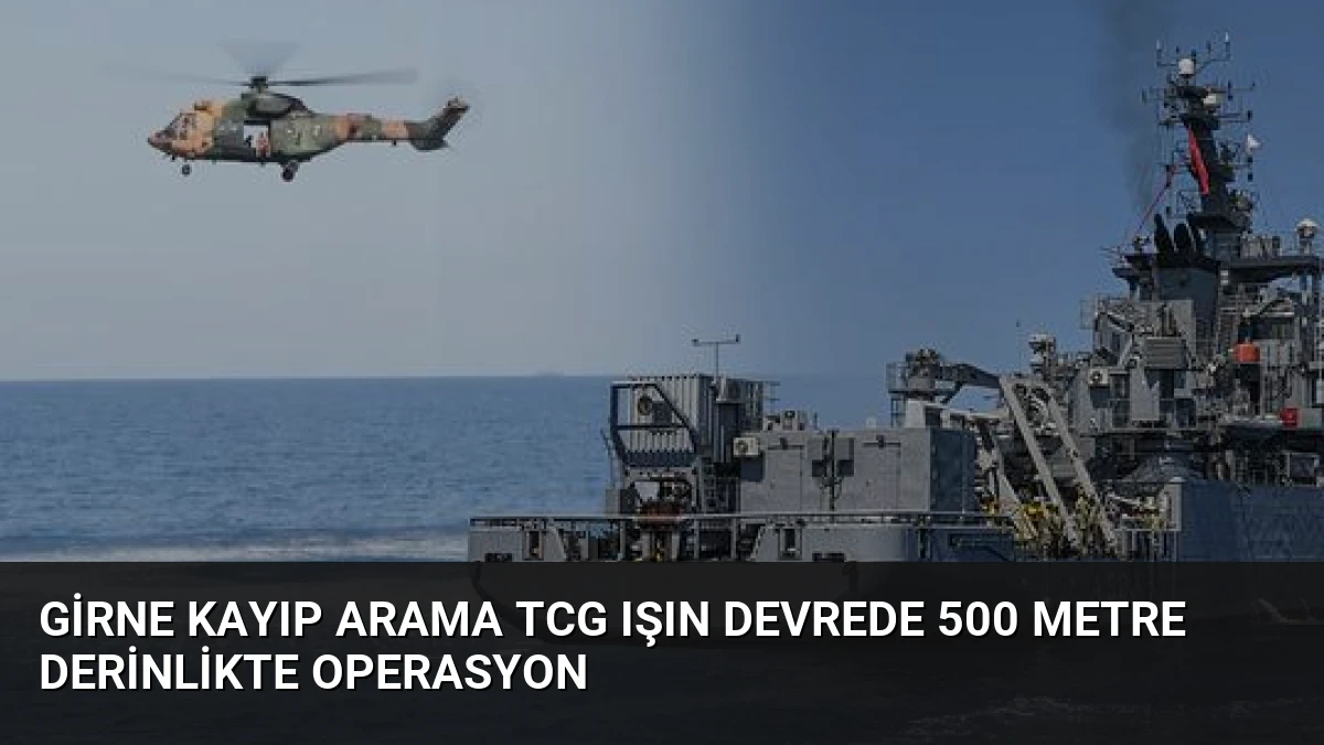 Girne Kayıp Arama TCG Işın Devrede 500 Metre Derinlikte Operasyon