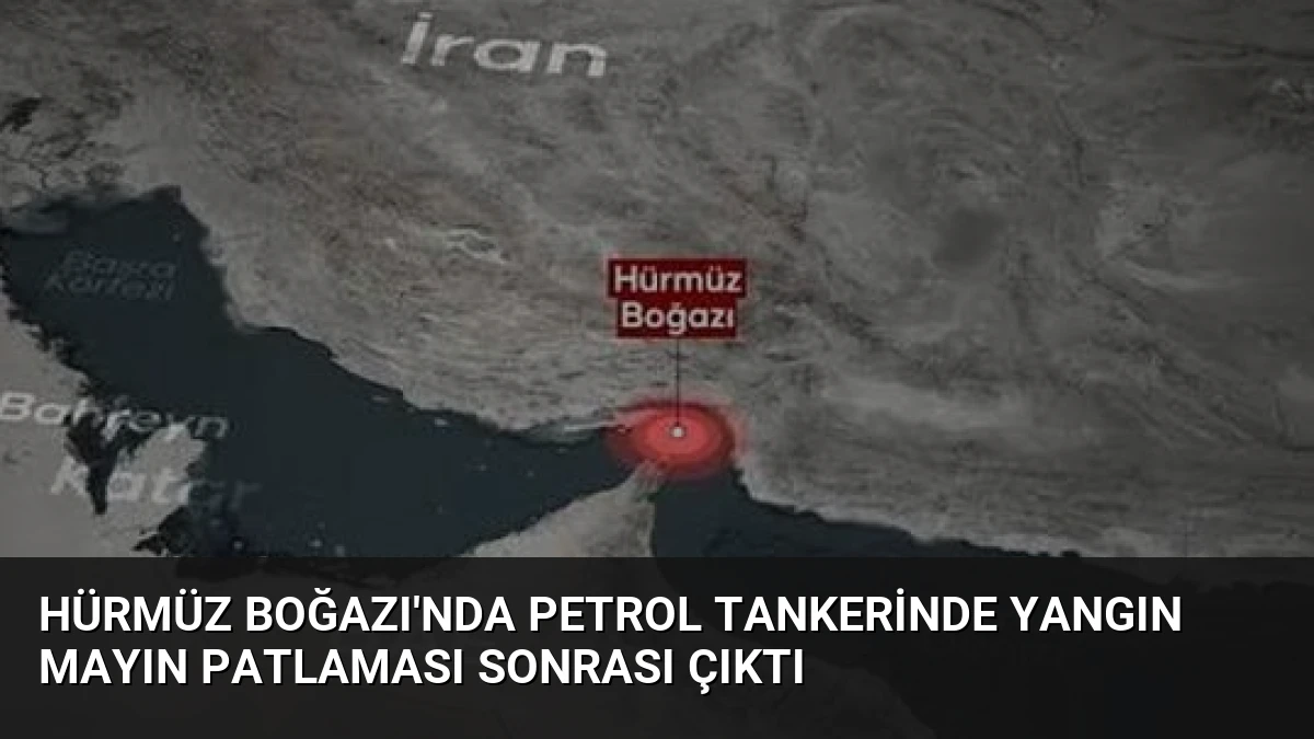 Hürmüz Boğazı’nda Petrol Tankerinde Yangın Mayın Patlaması Sonrası Çıktı