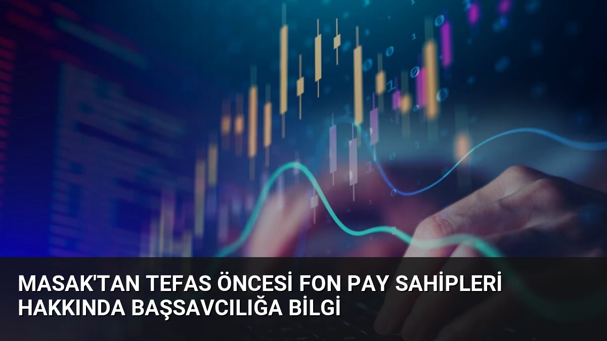 MASAK’tan TEFAS Öncesi Fon Pay Sahipleri Hakkında Başsavcılığa Bilgi