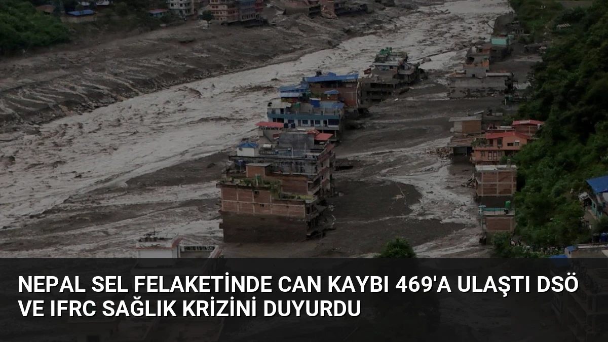Nepal Sel Felaketinde Can Kaybı 469’a Ulaştı DSÖ ve IFRC Sağlık Krizini Duyurdu