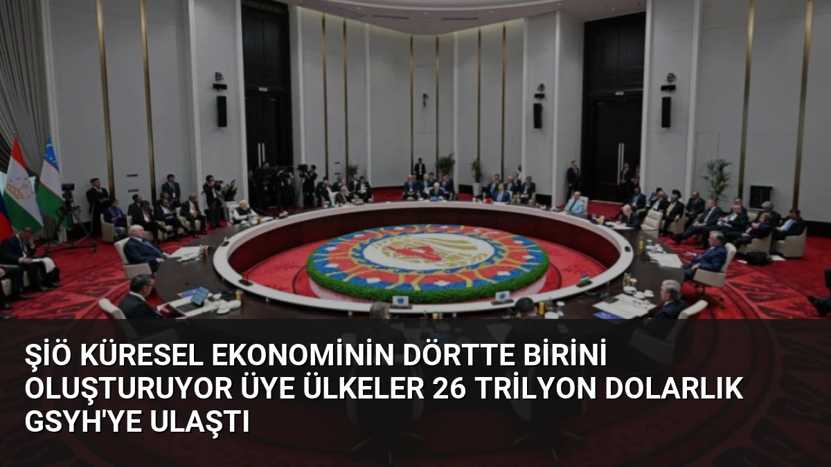 ŞİÖ Küresel Ekonominin Dörtte Birini Oluşturuyor Üye Ülkeler 26 Trilyon Dolarlık GSYH’ye Ulaştı