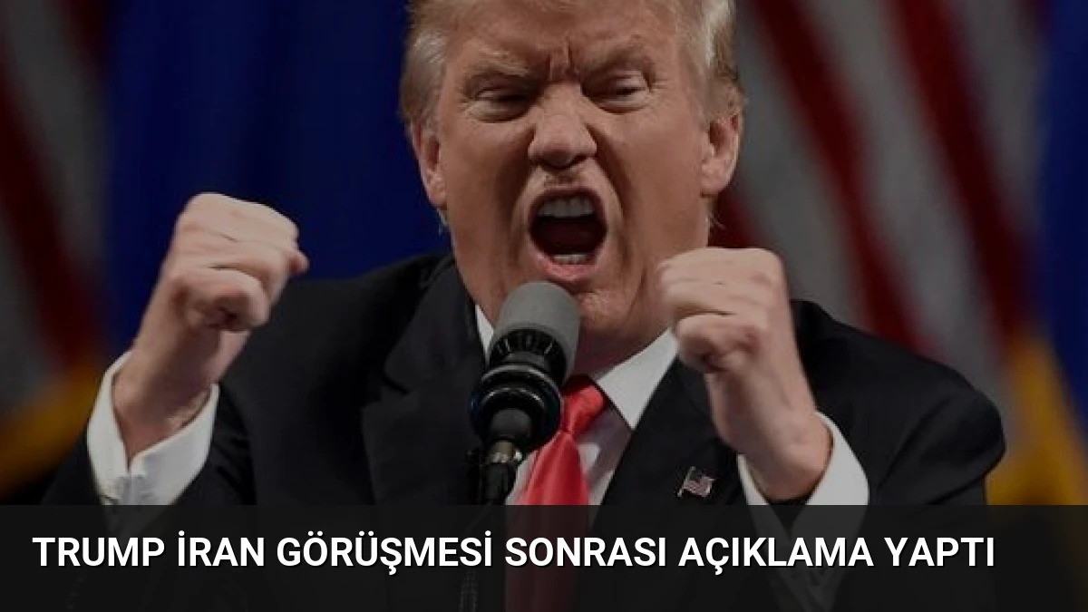 Trump İran Görüşmesi Sonrası Açıklama Yaptı
