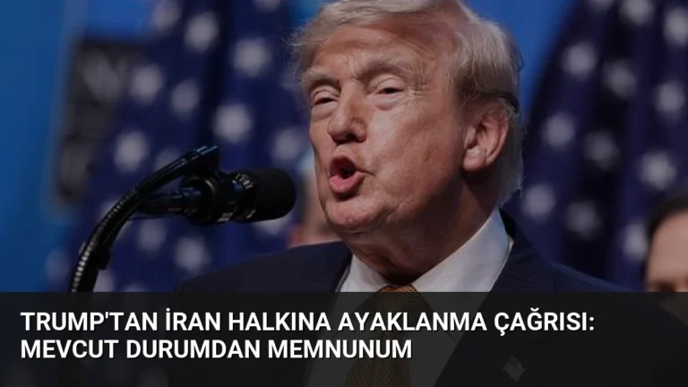 Trump’tan İran Halkına Ayaklanma Çağrısı: Mevcut Durumdan Memnunum