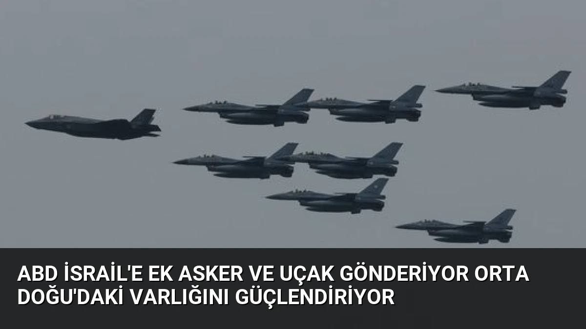 ABD İsrail’e Ek Asker ve Uçak Gönderiyor Orta Doğu’daki Varlığını Güçlendiriyor