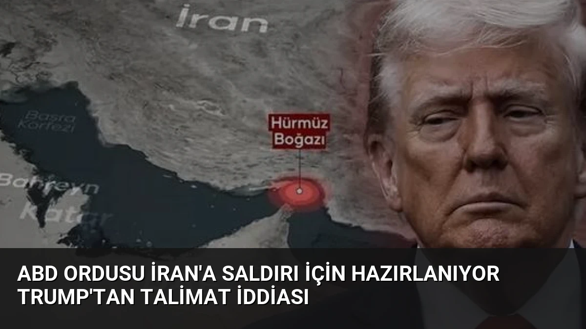 ABD Ordusu İran’a Saldırı İçin Hazırlanıyor Trump’tan Talimat İddiası