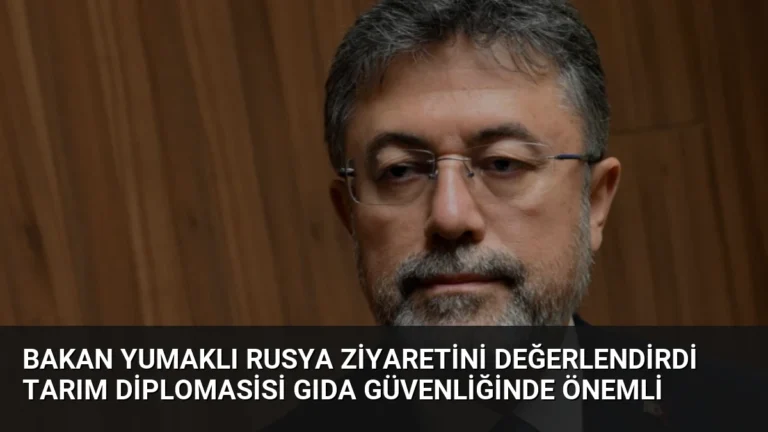 Bakan Yumaklı Rusya Ziyaretini Değerlendirdi Tarım Diplomasisi Gıda Güvenliğinde Önemli