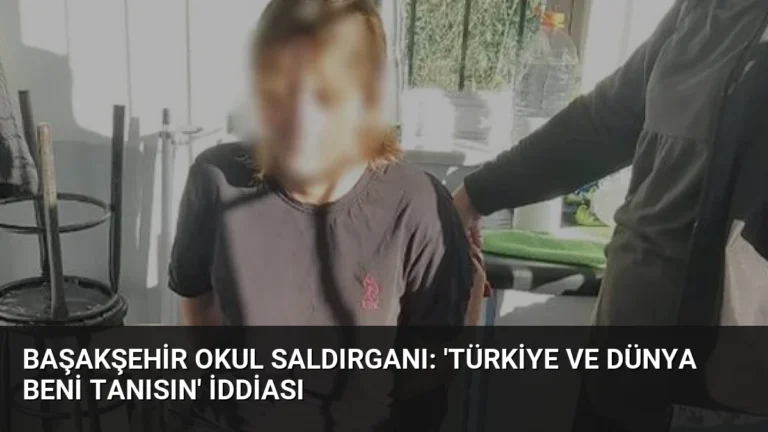 Başakşehir Okul Saldırganı: ‘Türkiye ve Dünya Beni Tanısın’ İddiası