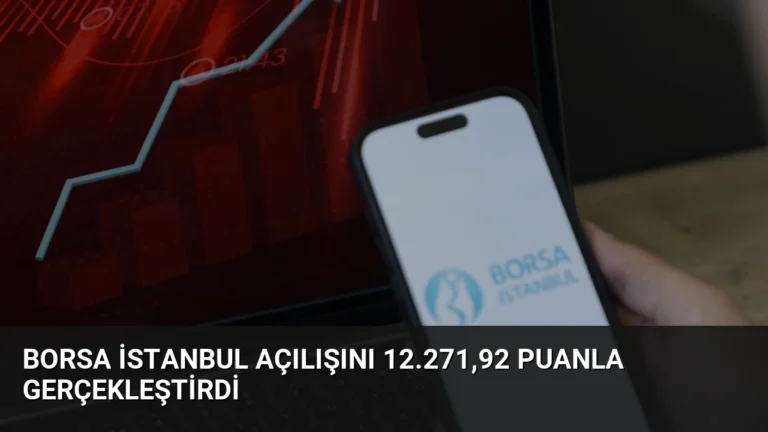 Borsa İstanbul Açılışını 12.271,92 Puanla Gerçekleştirdi