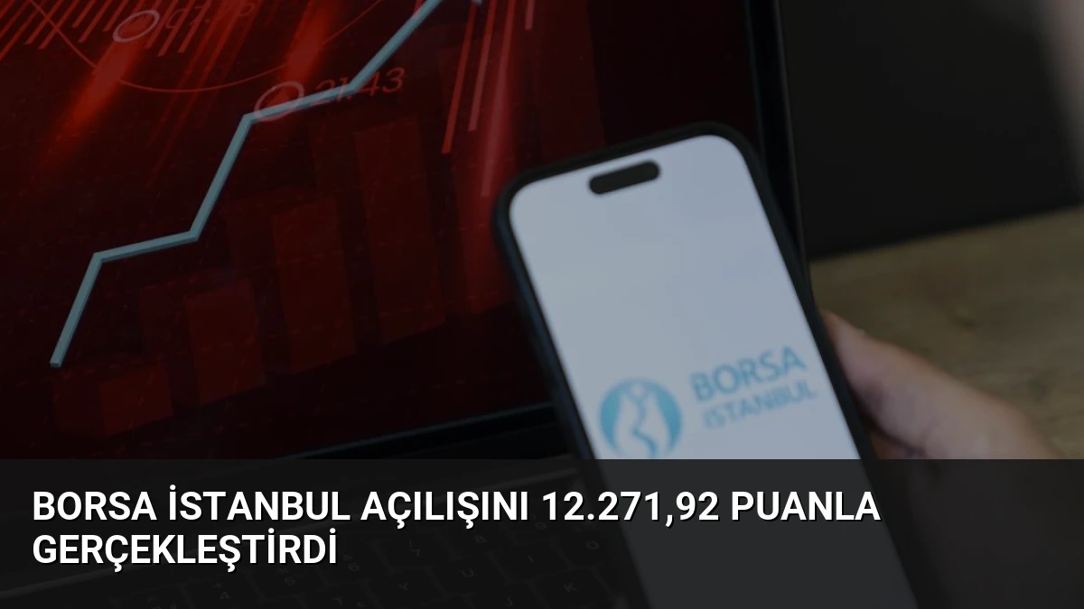 Borsa İstanbul Açılışını 12.271,92 Puanla Gerçekleştirdi