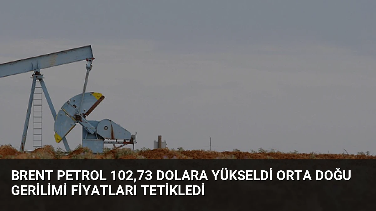 Brent Petrol 102,73 Dolara Yükseldi Orta Doğu Gerilimi Fiyatları Tetikledi