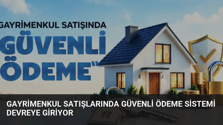 Gayrimenkul Satışlarında Güvenli Ödeme Sistemi Devreye Giriyor