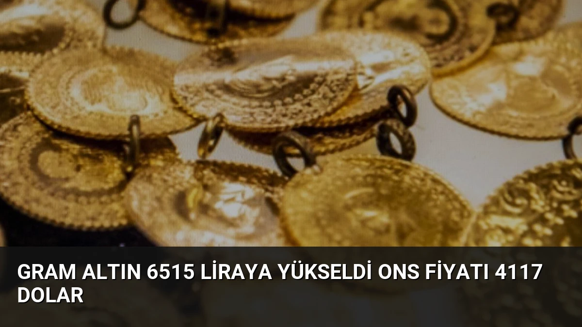 Gram Altın 6515 Liraya Yükseldi Ons Fiyatı 4117 Dolar