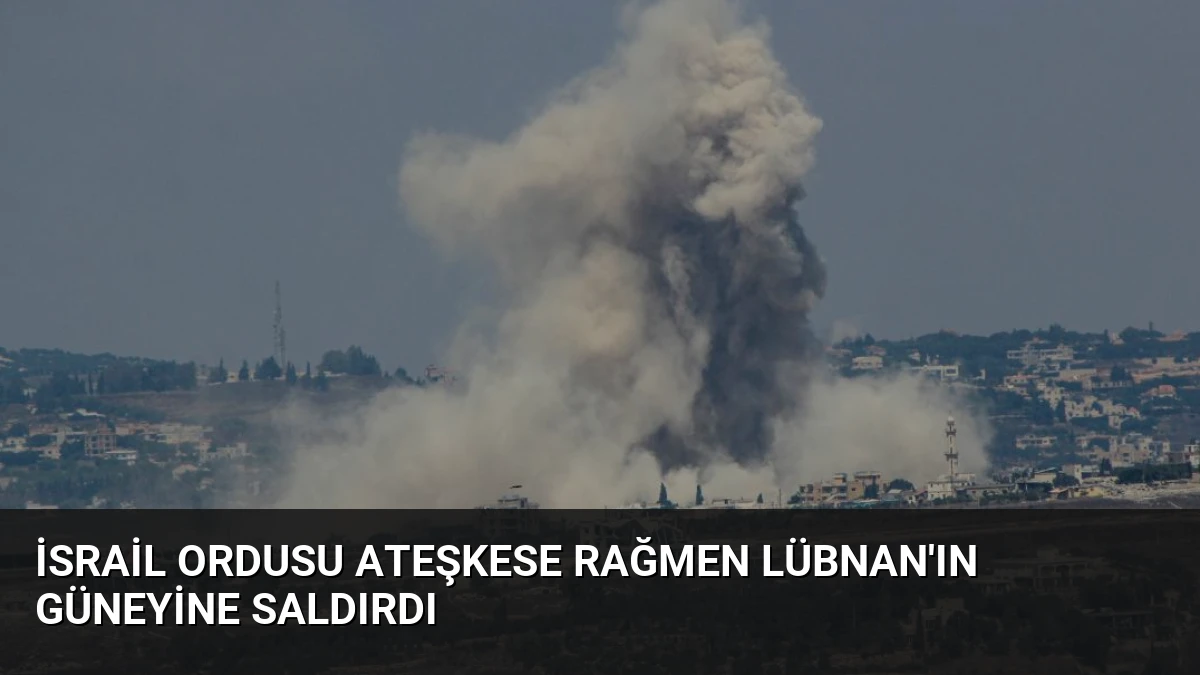İsrail Ordusu Ateşkese Rağmen Lübnan’ın Güneyine Saldırdı