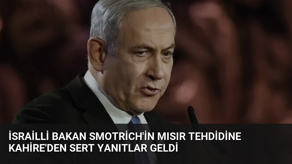 İsrailli Bakan Smotrich’in Mısır Tehdidine Kahire’den Sert Yanıtlar Geldi