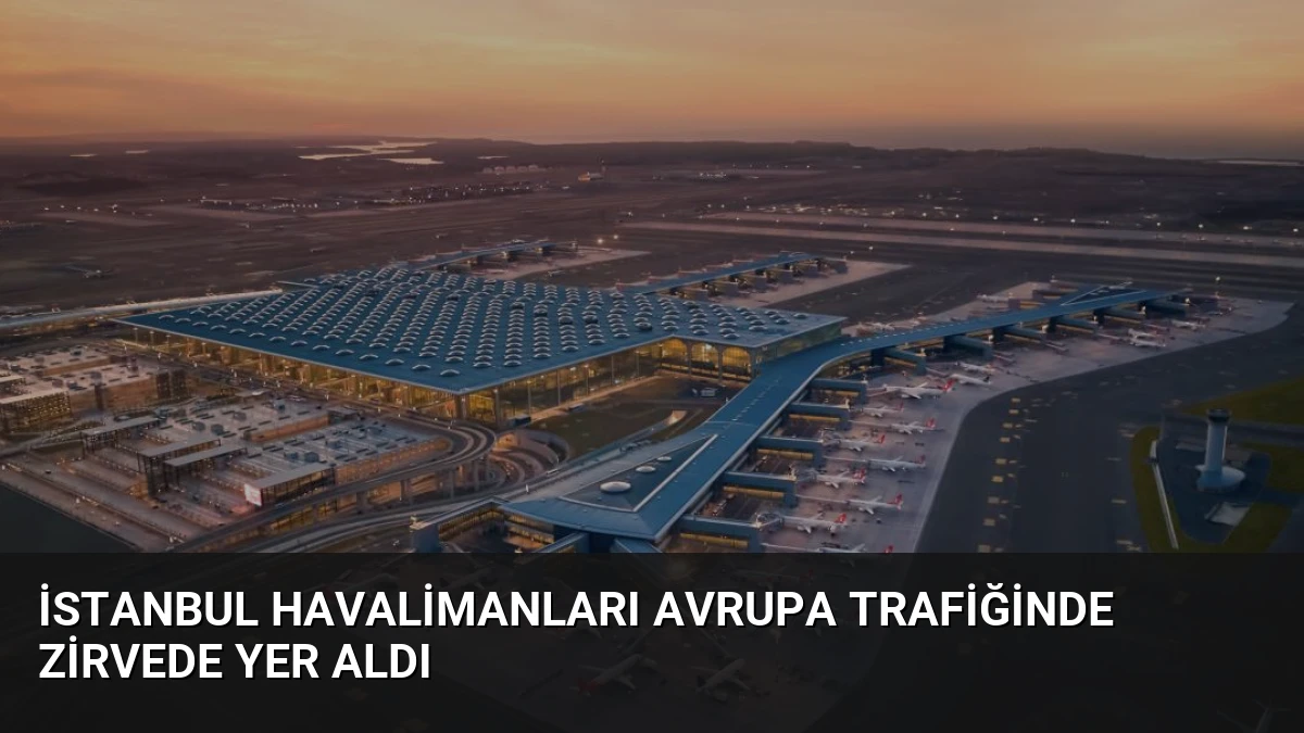 İstanbul Havalimanları Avrupa Trafiğinde Zirvede Yer Aldı