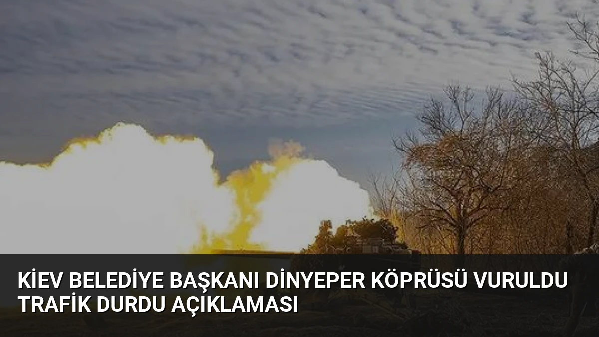 Kiev Belediye Başkanı Dinyeper Köprüsü Vuruldu Trafik Durdu Açıklaması