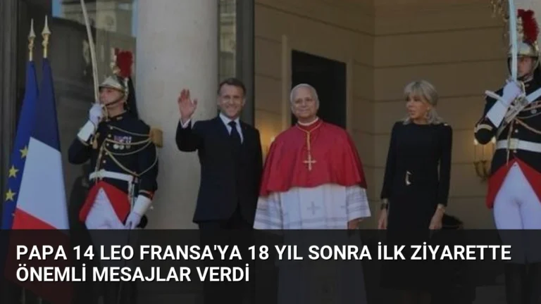 Papa 14 Leo Fransa’ya 18 Yıl Sonra İlk Ziyarette Önemli Mesajlar Verdi