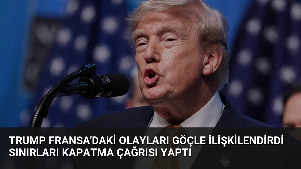 Trump Fransa’daki Olayları Göçle İlişkilendirdi Sınırları Kapatma Çağrısı Yaptı